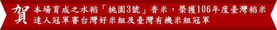 賀本場育成之水稻「桃園3號」香米,榮獲106年度臺灣稻米達人冠軍賽台灣好米組及臺灣有機米組冠軍